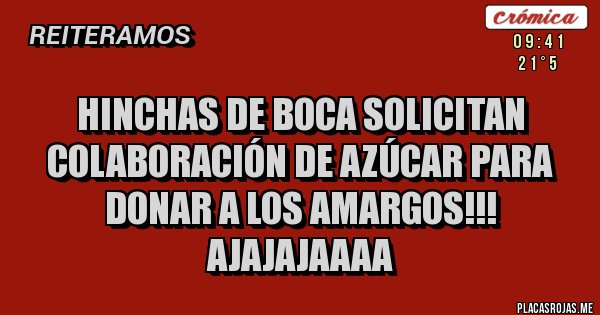 Placas Rojas - Hinchas de Boca solicitan colaboración de azúcar para donar a los amargos!!! AJAJAJAAAA