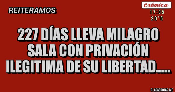 Placas Rojas - 227 DÍAS LLEVA MILAGRO SALA CON PRIVACIÓN ILEGITIMA DE SU LIBERTAD.....