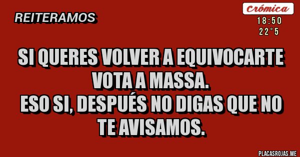 Placas Rojas - Si queres volver a equivocarte vota a Massa.
Eso si, después no digas que no te avisamos.