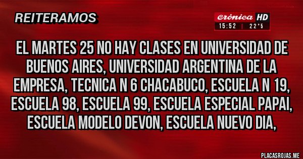 Placas Rojas -  El martes 25 no hay clases en Universidad de Buenos Aires, Universidad Argentina de la Empresa, Tecnica n 6 Chacabuco, Escuela n 19, Escuela 98, Escuela 99, Escuela especial Papai, Escuela Modelo Devon, Escuela Nuevo Dia, 