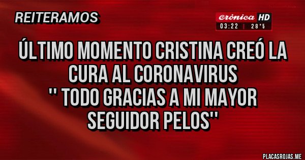 Placas Rojas - Último momento Cristina creó la cura al coronavirus 
'' todo gracias a mi mayor seguidor pelos''