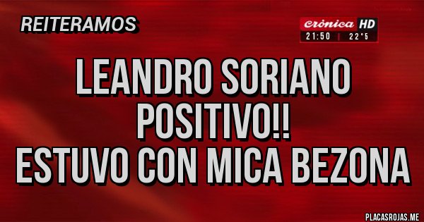 Placas Rojas - LEANDRO SORIANO POSITIVO!!
ESTUVO CON MICA BEZONA