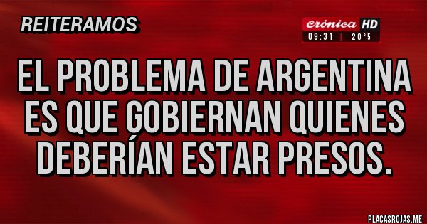 Placas Rojas - El problema de argentina es que gobiernan quienes deberían estar presos. Placas Rojas - El problema de argentina es que gobiernan quienes deberían estar presos.