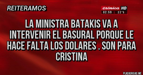 Placas Rojas - La ministra Batakis va a intervenir el basural porque le hace falta los dolares . Son para Cristina 