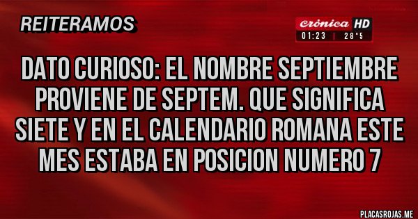 Placas Rojas - DATO CURIOSO: EL NOMBRE SEPTIEMBRE PROVIENE DE SEPTEM. QUE SIGNIFICA SIETE Y EN EL CALENDARIO ROMANA ESTE MES ESTABA EN POSICION NUMERO 7