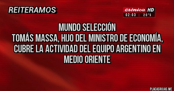 Placas Rojas - Mundo Selección
Tomás Massa, hijo del ministro de Economía, cubre la actividad del equipo argentino en Medio Oriente
