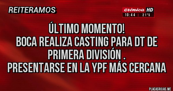 Placas Rojas - Último momento! 
Boca realiza casting para DT de primera división .
Presentarse en la YPF más cercana
