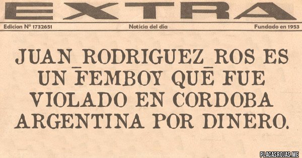Placas Rojas - Juan_Rodriguez_Ros es un Femboy que fue violado en Cordoba Argentina por dinero.