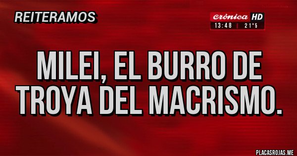 Placas Rojas - Milei, el burro de Troya del macrismo.