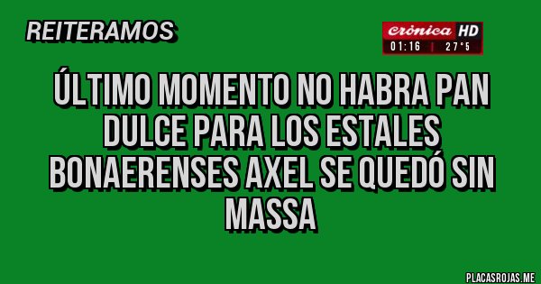 Placas Rojas - Último momento No habra pan dulce para los estales bonaerenses Axel se quedó sin Massa Placas Rojas - Último momento No habra pan dulce para los estales bonaerenses Axel se quedó sin Massa