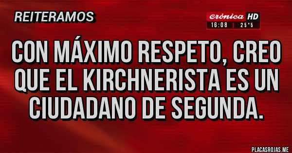 Placas Rojas - Con máximo respeto, creo que el kirchnerista es un ciudadano de segunda.