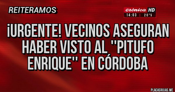 Placas Rojas - ¡URGENTE! VECINOS ASEGURAN HABER VISTO AL ''PITUFO ENRIQUE'' EN CÓRDOBA