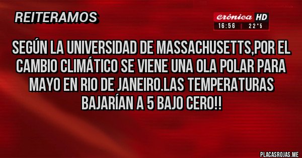 Placas Rojas - Según la universidad de Massachusetts,por el cambio climático se viene una ola polar para mayo en rio de janeiro.las temperaturas bajarían a 5 bajo cero!!