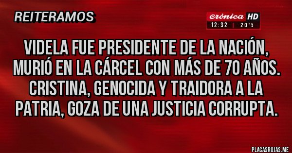 Placas Rojas - Videla fue presidente de la nación, murió en la cárcel con más de 70 años. Cristina, genocida y traidora a la patria, goza de una justicia corrupta.
