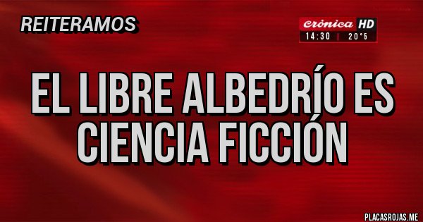 Placas Rojas - El libre albedrío es ciencia ficción 