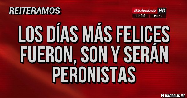 Placas Rojas - Los días más felices fueron, son y serán Peronistas