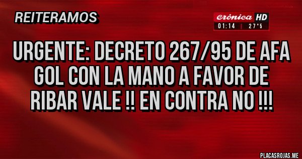 Placas Rojas - Urgente: decreto 267/95 de AFA
Gol con la mano a favor de Ribar vale !! En contra no !!!