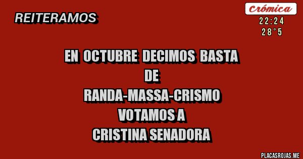 Placas Rojas - En  octubre  decimos  basta
  de 
randa-massa-crismo
Votamos a
Cristina senadora
