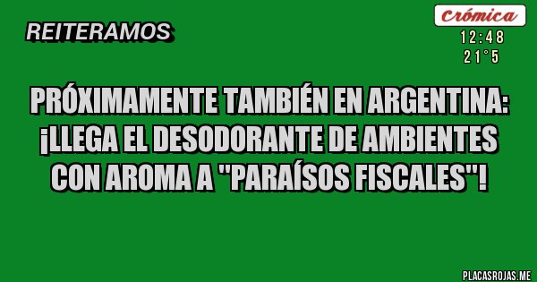 Placas Rojas - PRÓXIMAMENTE TAMBIÉN EN ARGENTINA:
 ¡LLEGA EL DESODORANTE DE AMBIENTES CON AROMA A ''PARAÍSOS FISCALES''!