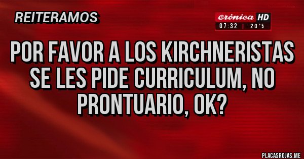 Placas Rojas - POR FAVOR A LOS KIRCHNERISTAS SE LES PIDE CURRICULUM, NO PRONTUARIO, OK?