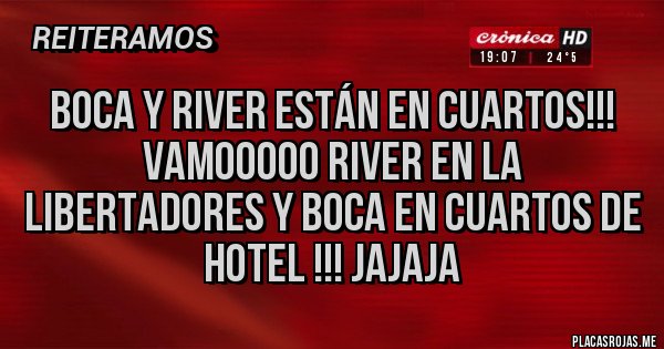 Placas Rojas - Boca y River están en cuartos!!! Vamooooo River en la Libertadores y Boca en cuartos de hotel !!! Jajaja