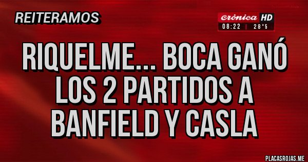 Placas Rojas - Riquelme... boca ganó los 2 partidos a Banfield y casla