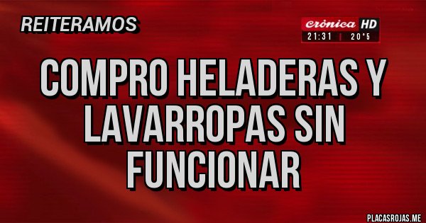 Placas Rojas - Compro heladeras y lavarropas sin funcionar