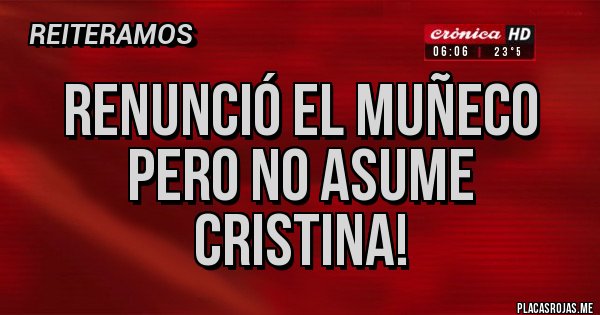 Placas Rojas - Renunció el Muñeco pero no asume Cristina!