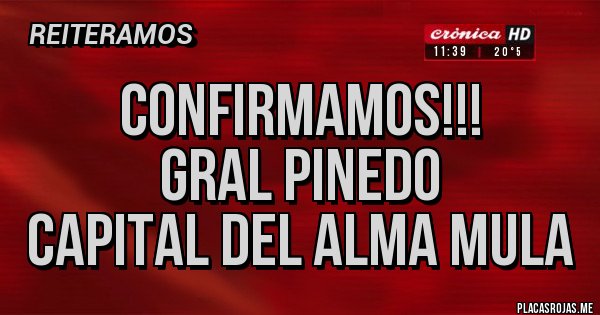 Placas Rojas - Confirmamos!!!                                  Gral Pinedo Capital del Alma Mula 