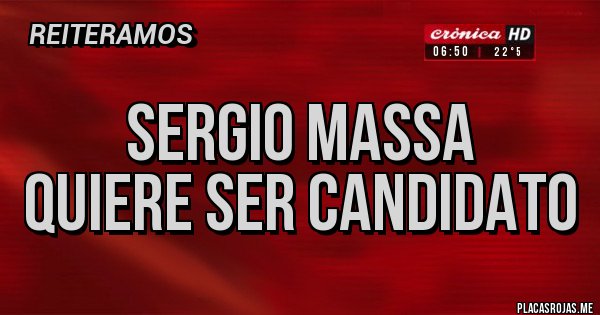 Placas Rojas - Sergio Massa 
quiere ser candidato