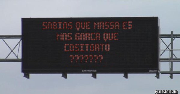 Placas Rojas -          SABÍAS QUE MASSA ES MAS GARCA QUE 
                      COSITORTO ???????