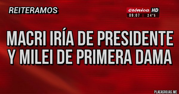 Placas Rojas - Macri iría de presidente
Y Milei de primera dama