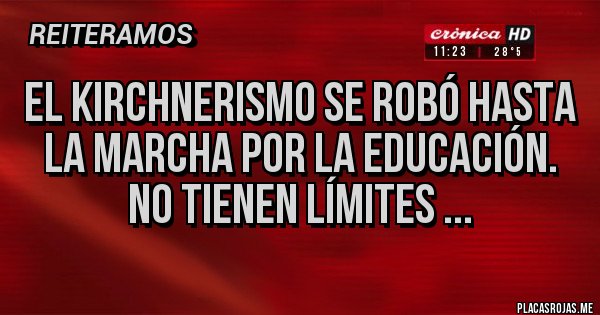 Placas Rojas - El kirchnerismo se robó hasta la marcha por la educación. No tienen límites ... Placas Rojas - El kirchnerismo se robó hasta la marcha por la educación. No tienen límites ...