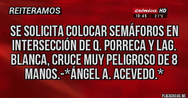 Placas Rojas - Se solicita colocar Semáforos en intersección de Q. Porreca y Lag. Blanca, CRUCE MUY PELIGROSO DE 8 MANOS.-*Ángel A. Acevedo.*