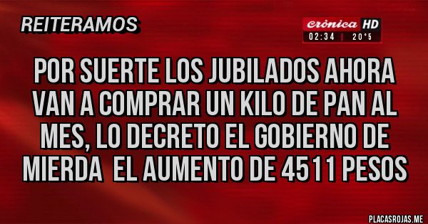 Placas Rojas - Por suerte los jubilados ahora van a comprar un kilo de pan al mes, lo decreto el gobierno de mierda  el aumento de 4511 pesos