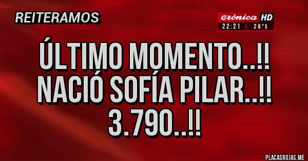 Placas Rojas - Último momento..!!
Nació Sofía Pilar..!!
3.790..!!