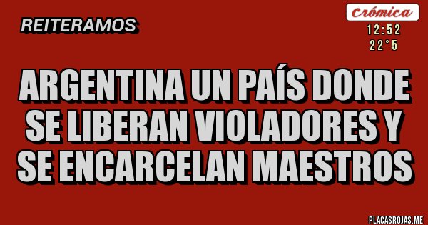Placas Rojas - Argentina un país donde se liberan violadores y se encarcelan maestros