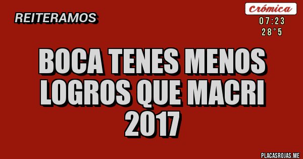 Placas Rojas - Boca tenes menos logros que Macri 2017