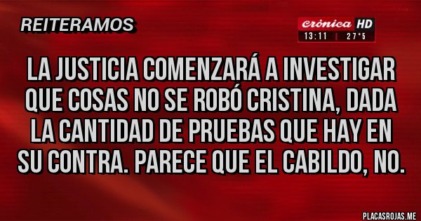 Placas Rojas - LA JUSTICIA COMENZARÁ A INVESTIGAR QUE COSAS NO SE ROBÓ CRISTINA, DADA LA CANTIDAD DE PRUEBAS QUE HAY EN SU CONTRA. PARECE QUE EL CABILDO, NO.