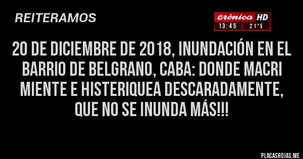 Placas Rojas - 20 de diciembre de 2018, INUNDACIÓN EN el Barrio de Belgrano, CABA: DONDE MACRI MIENTE E HISTERIQUEA DESCARADAMENTE, QUE NO SE INUNDA MÁS!!! 