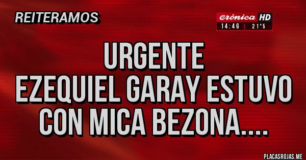Placas Rojas - URGENTE
Ezequiel Garay estuvo con Mica Bezona....