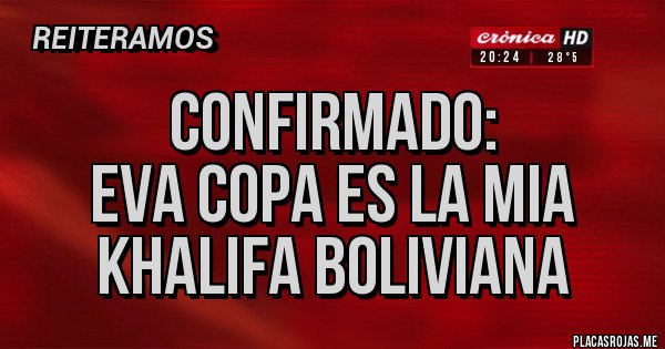 Placas Rojas - Confirmado:
Eva Copa es la Mia Khalifa Boliviana