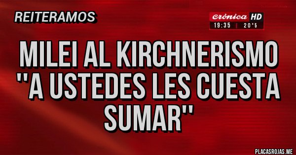 Placas Rojas - Milei al kirchnerismo
''A ustedes les cuesta sumar'' Placas Rojas - Milei al kirchnerismo
''A ustedes les cuesta sumar''