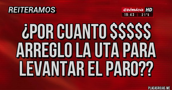 Placas Rojas - ¿POR CUANTO $$$$$ ARREGLO LA UTA PARA LEVANTAR EL PARO??