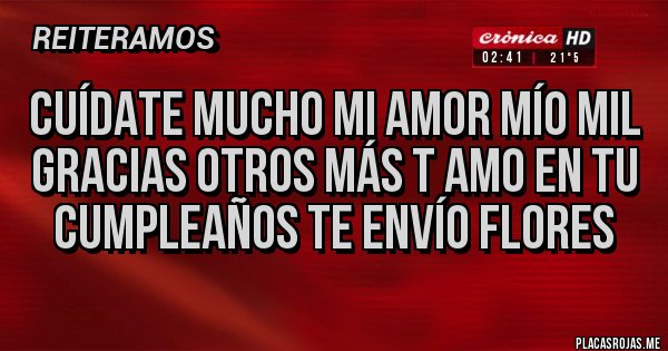 Placas Rojas - Cuídate mucho mi amor mío mil gracias otros más T amo en tu cumpleaños te envío flores 