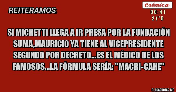 Placas Rojas - Si michetti llega a ir presa por la fundación suma,mauricio ya tiene al vicepresidente segundo por decreto...es el médico de los famosos...la fórmula sería: ''macri-cahe''