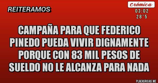 Placas Rojas - Campaña para que Federico Pinedo pueda vivir dignamente porque con 83 mil pesos de sueldo no le alcanza para nada