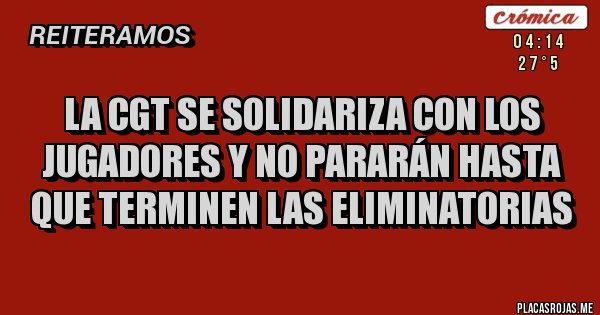 Placas Rojas - La CGT se solidariza con los jugadores y no pararán hasta que terminen las eliminatorias
