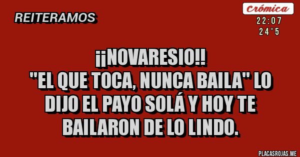 Novaresio!! ''EL QUE TOCA, NUNCA BAILA'' LO DIJO EL PAYO SOLÁ Y HOY TE