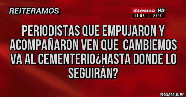 Placas Rojas - Periodistas que empujaron y acompañaron ven que Cambiemos va al cementerio¿hasta donde lo seguirán? Placas Rojas - Periodistas que empujaron y acompañaron ven que Cambiemos va al cementerio¿hasta donde lo seguirán?